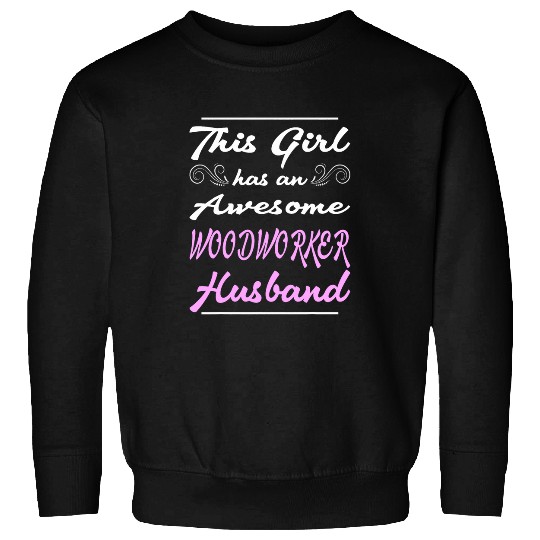 This Girl Has An Awesome Woodworker Husband Sweatshirts