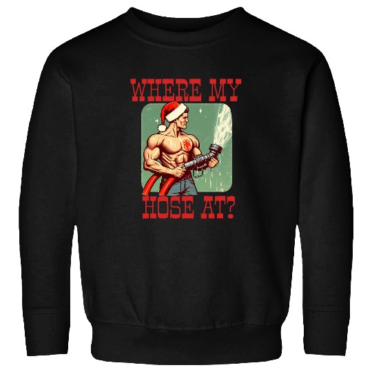 WHERE MY HOSE AT Christmas Funny Firefighter Meme Sweatshirts