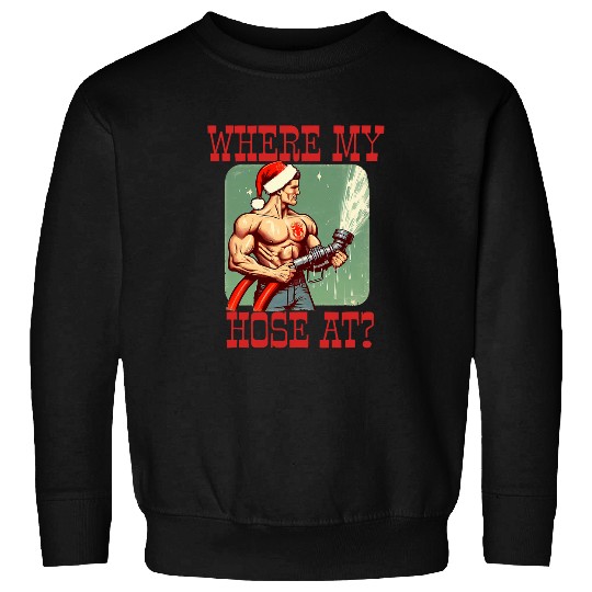 WHERE MY HOSE AT Christmas Funny Firefighter Meme Sweatshirts
