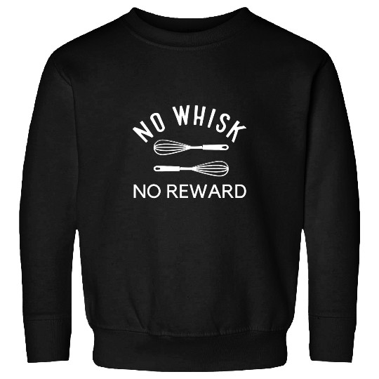 No Whisk No Reward Baking Pun Cook Chef Baker Funny Sweatshirts