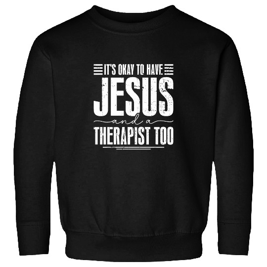 Its Okay To Have Jesus And A Therapist Too Psychiatrist Sweatshirts