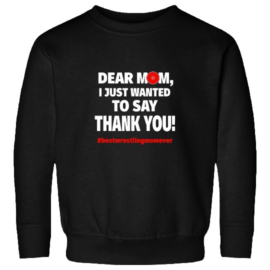 Dear Mom Thank You bests Wrestling Mom Ever Sweatshirts