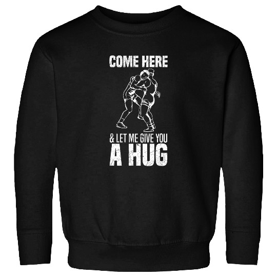 Come here and let me give you a hug Ring Ringer Wrestling Sweatshirts