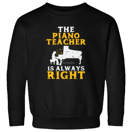 The Piano Teacher Is Always Right Funny Pianist Sweatshirts