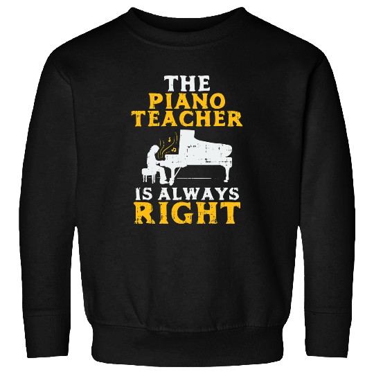 The Piano Teacher Is Always Right Funny Pianist Sweatshirts