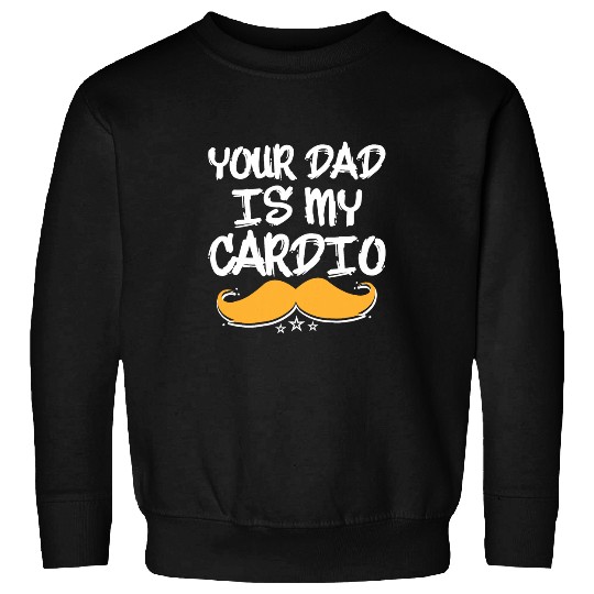 Your Dad Is My Cardio Fitness Health Exercise Nutrition 26 Sweatshirts