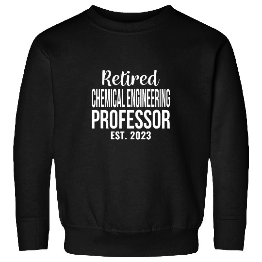 Retired chemicals Engineering Professor Retirement Sweatshirts