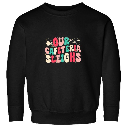Groovy Our Cafeteria Sleighs Christmas Lunch Lady Women Sweatshirts