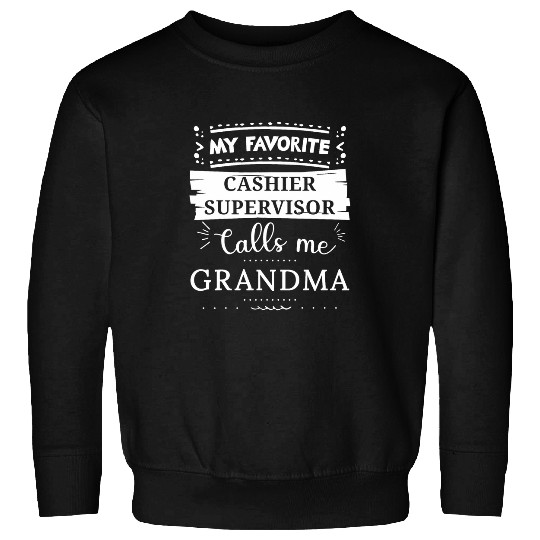My favorite Cashier Supervisor calls me grandma Sweatshirts