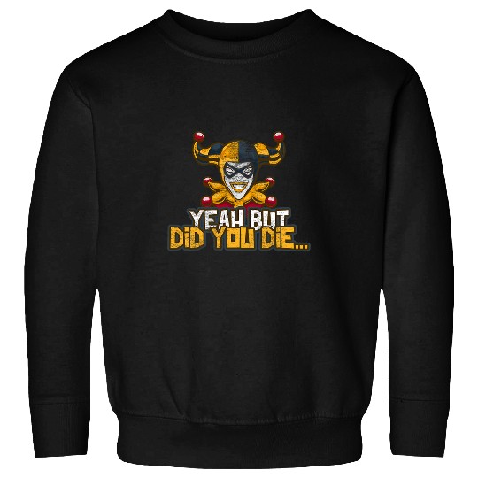 Yeah But Did You Die Funny Meme Gym Halloween Clown Ed 21 Sweatshirts