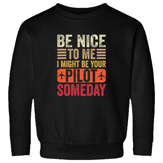 Pilot Be Nice I Might Be Your Pilot Someday Aviation Funny Sweatshirts