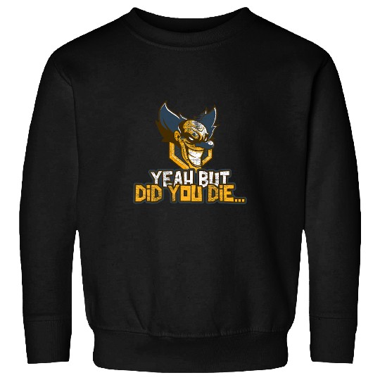 Yeah But Did You Die Funny Meme Gym Halloween Clown Ed Sweatshirts