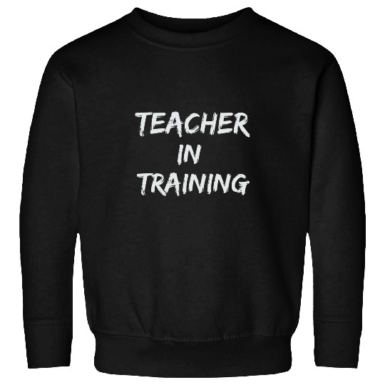 Teacher in training new job student or homeschooling Sweatshirts