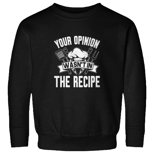 Your Opinion Wasnt In The Recipe Chef Cooking Funny Sweatshirts