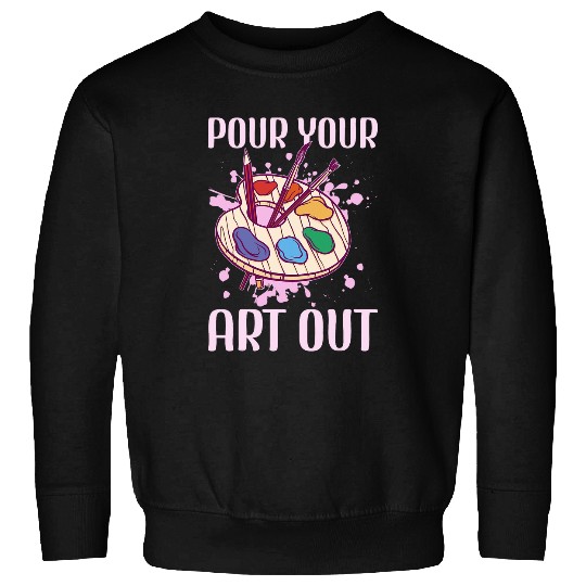 Art Teacher Quote Pour Your Art Out 1 Sweatshirts