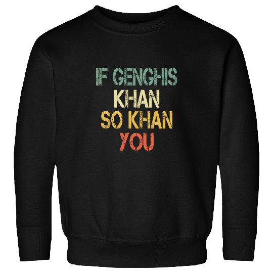 Funny Mens If Genghis Khan So Khan You AP World History Pun Sweatshirts