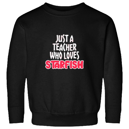 Just A teacher Who Loves Starfish Starfish Sea Animals Sweatshirts