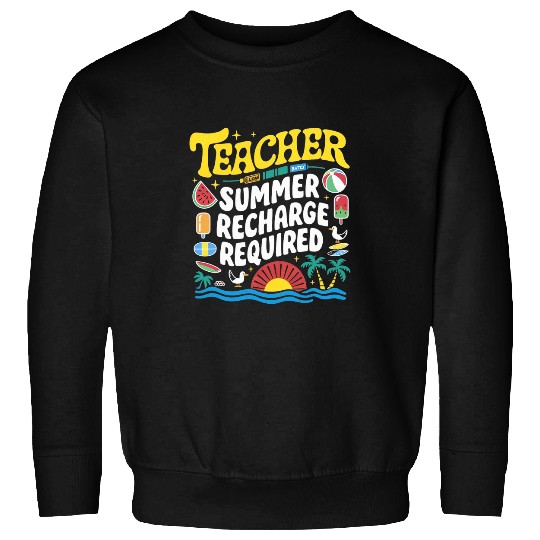 Teacher Summer Recharge Required Last day School Sweatshirts