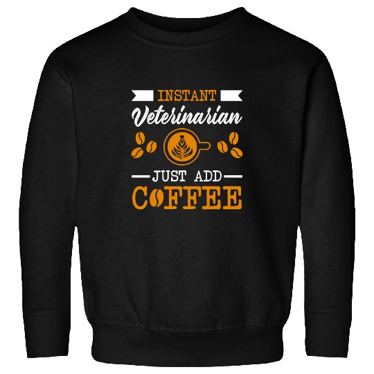 Novelty Instant Veterinarian just add Coffee proud of Sweatshirts