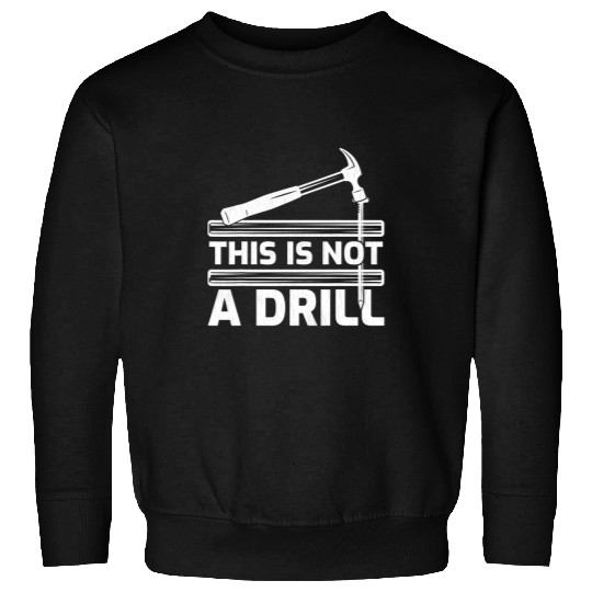 This Is Not A Drill Hammer Tools Woodworker Sweatshirts