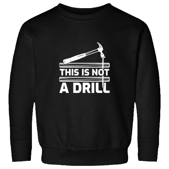 This Is Not A Drill Hammer Tools Woodworker Sweatshirts