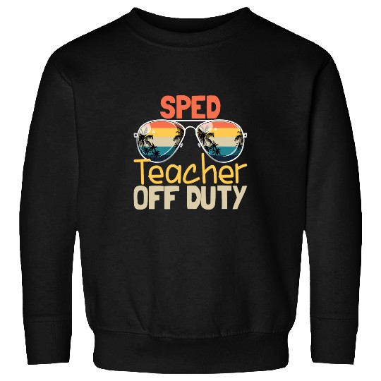 Teacher Off Duty Last Day Of School SPED Teacher Off Duty Sweatshirts