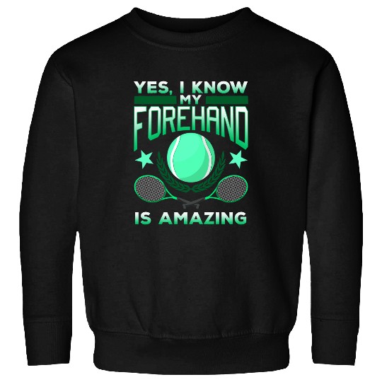 Yes I Know My Forehand Is Amazing Tennis Player Coachs Team Sweatshirts