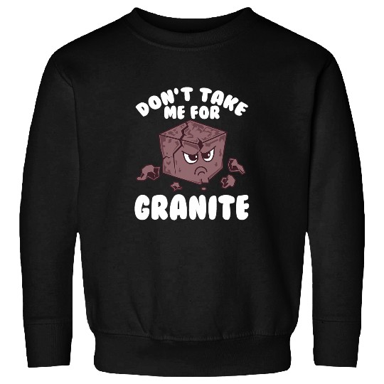 Dont Take Me For Granite Funny Rock Hound Sweatshirts