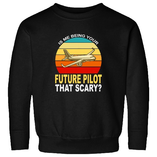 Is me being your future pilot that scary plane Sweatshirts