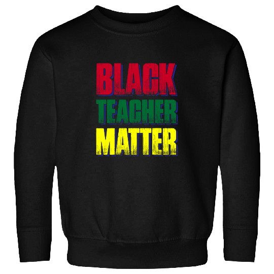 Black Teacher Matter Sweatshirts
