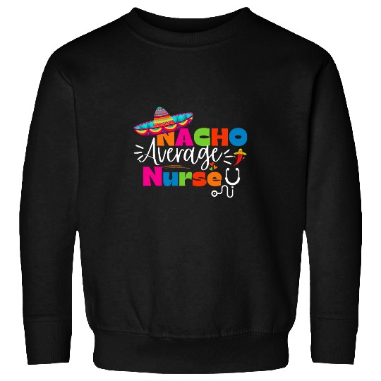Nacho Average nurses Cinco De Mayo Funny Fiesta Mexican Sweatshirts