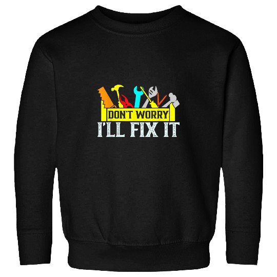 Dont Worry Ill Fix It Tinkerer Repairman Handyman Repair Sweatshirts
