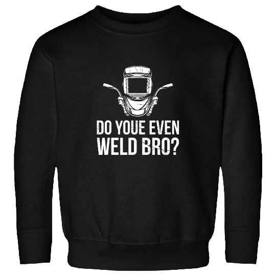 Do You Even Weld Bro Welder Welding Metal Worker Sweatshirts