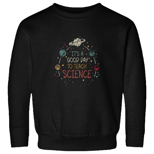 Astronomy TeacherIts A Good Day To Teach Science Earth 4 Sweatshirts