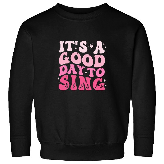 Its A Good Day To Sing Musician Singer Music Teacher Gifts Sweatshirts