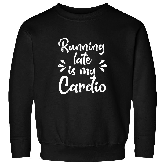 Running Late Is My Cardio Funny Student Employee Sweatshirts