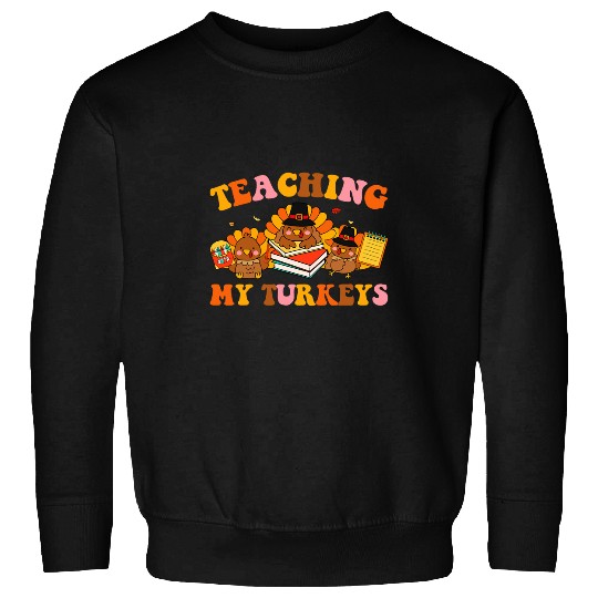 Teaching My Turkeys Thanksgiving Teacher Life Educator Sweatshirts