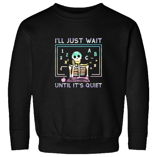 Tie Dye Teacher Ill Just Wait Until Its Quiet Sweatshirts