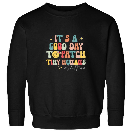 Its A Good Day To Patch Tiny Humans Funny School nurses Sweatshirts