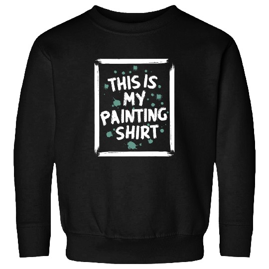 Funny Painter This is My Painting Sweatshirts