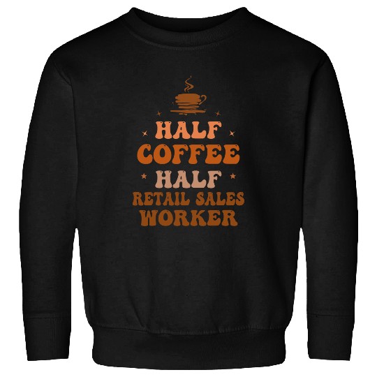 Half Coffee Half Retail Sales Worker Funny Inspirational Sweatshirts