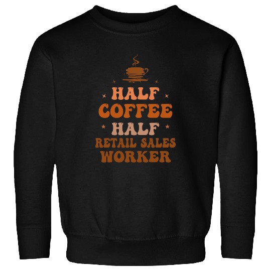 Half Coffee Half Retail Sales Worker Funny Inspirational Sweatshirts