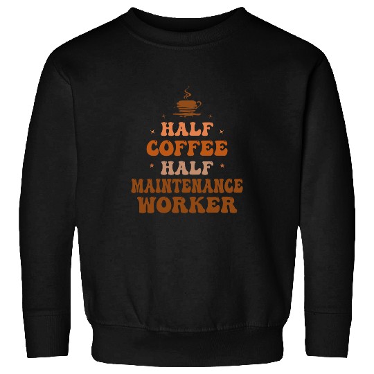 Half Coffee Half Maintenance Worker Funny Inspirational Sweatshirts
