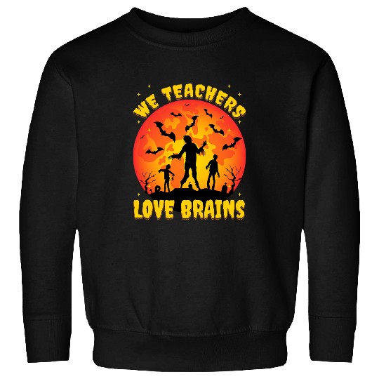 Funny We Teachers Love Brains Student Halloween for Teachers Sweatshirts