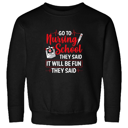 Funny Nursing Student Go To Nursing School Sweatshirts