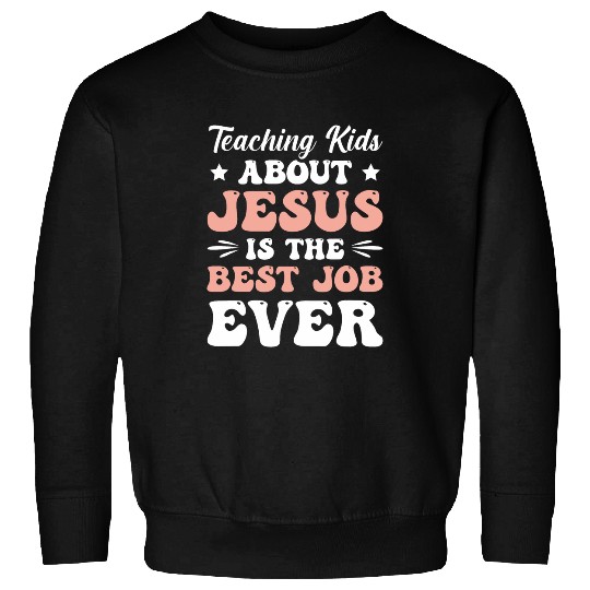 Teaching Kids About Jesus Is The Job Ever Sweatshirts