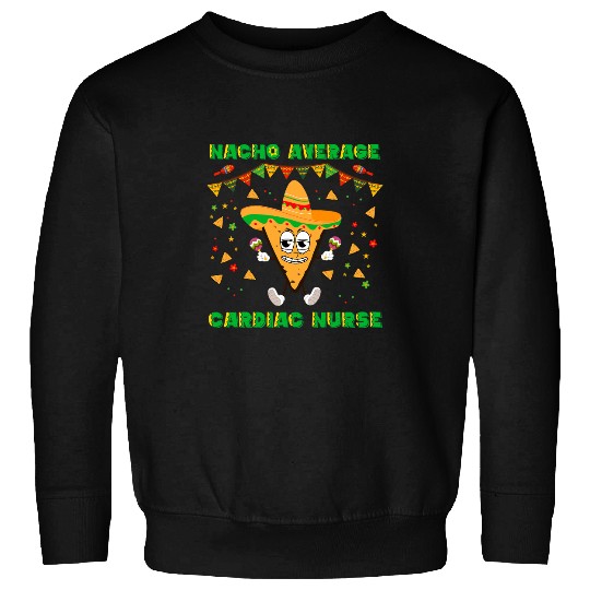 Nacho Average Cardiac nurses Funny Cinco De Mayo Sweatshirts