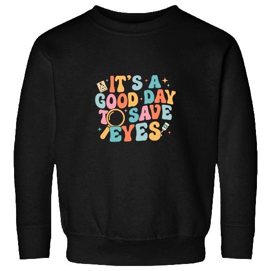 Its A Good Day To Save Eyes Ophthalmologist Tech nurses Sweatshirts