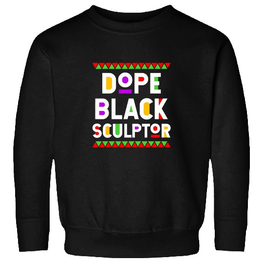 Dope Black Sculptor African American Job Proud Profession Sweatshirts