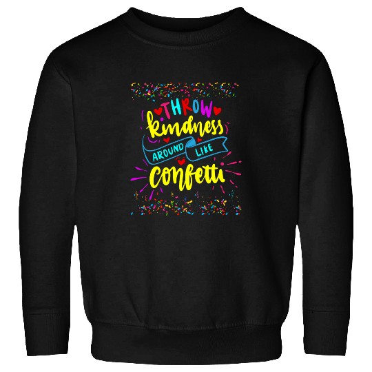 Throw Kindness Around Like Confetti Inspirational Teacher Sweatshirts